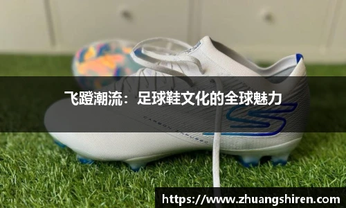 飞蹬潮流：足球鞋文化的全球魅力