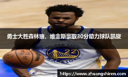 勇士大胜森林狼，维金斯豪取30分助力球队凯旋
