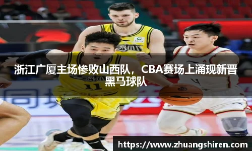 浙江广厦主场惨败山西队，CBA赛场上涌现新晋黑马球队