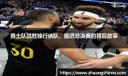 勇士队战胜独行侠队，挺进总决赛的背后故事