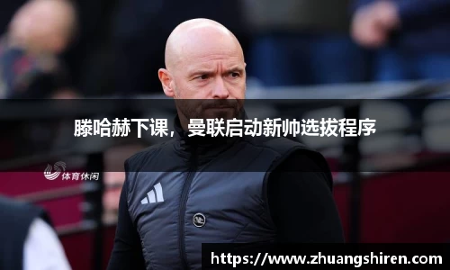 滕哈赫下课，曼联启动新帅选拔程序