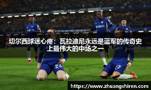 切尔西球迷心疼：瓦拉迪尼永远是蓝军的传奇史上最伟大的中场之一