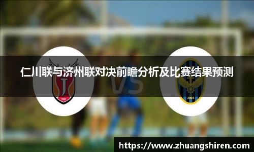 仁川联与济州联对决前瞻分析及比赛结果预测