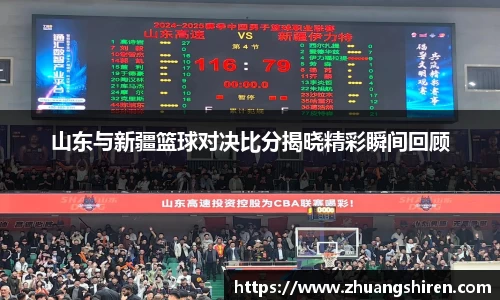 山东与新疆篮球对决比分揭晓精彩瞬间回顾